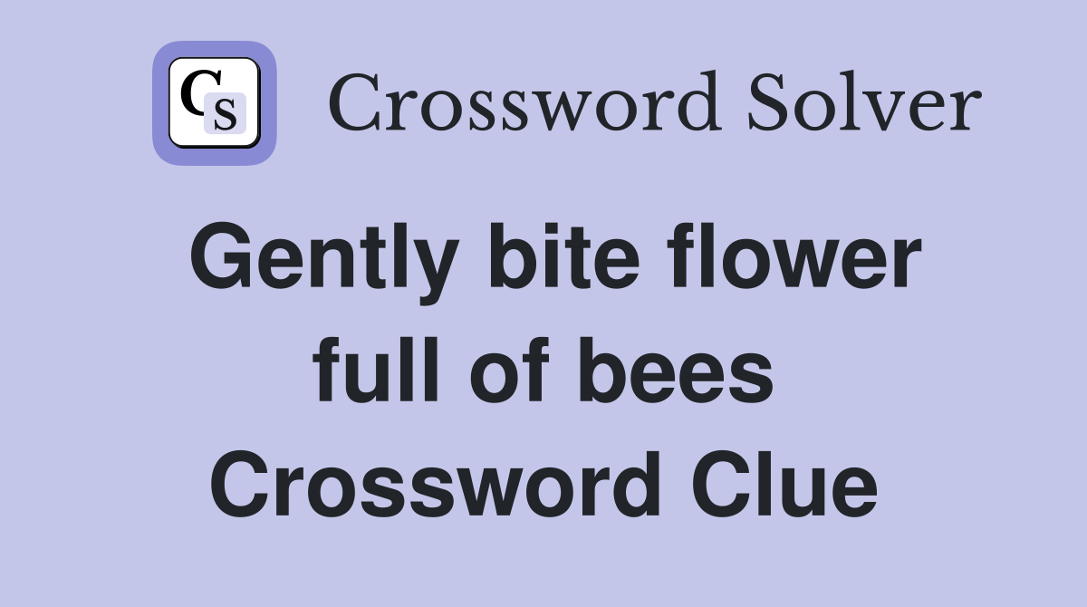 Gently bite flower full of bees Crossword Clue