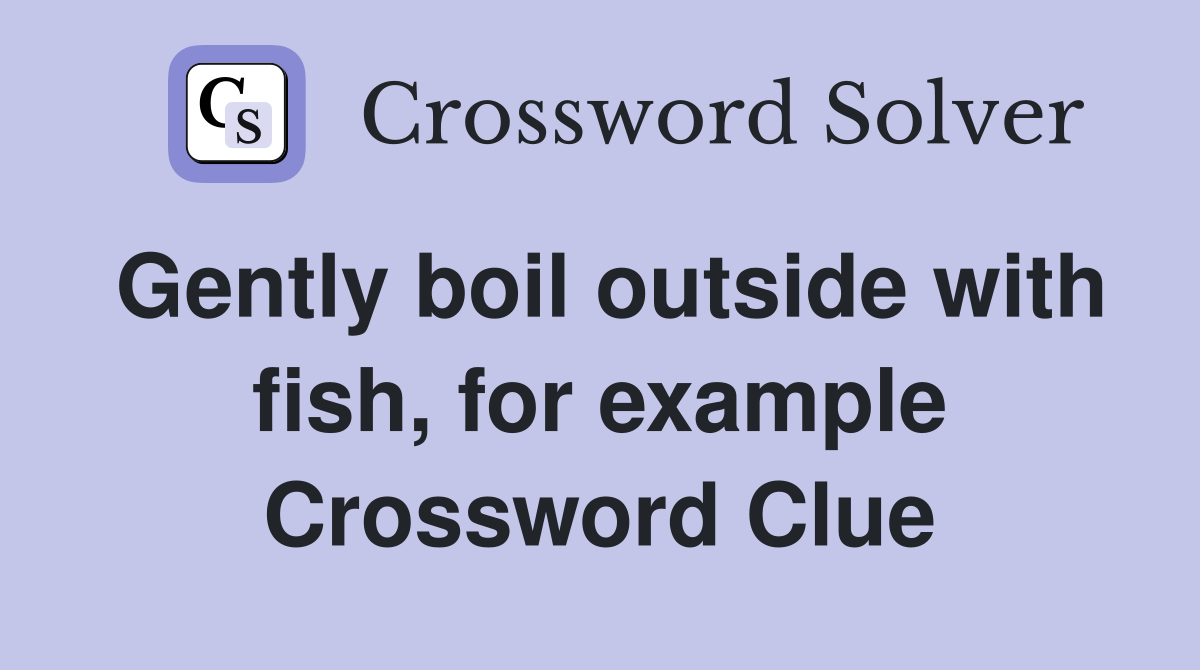Gently boil outside with fish, for example Crossword Clue