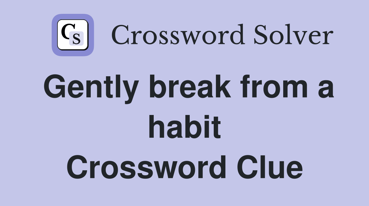 Gently break from a habit Crossword Clue