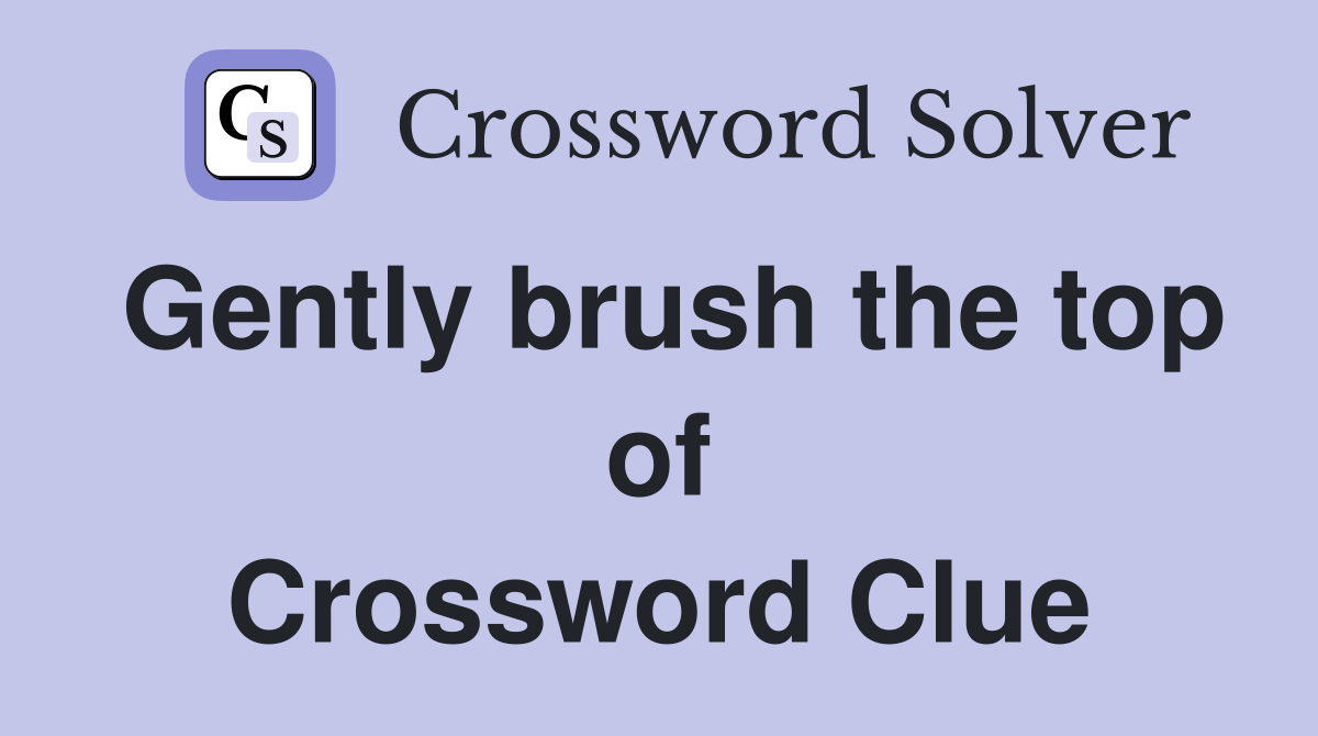 Gently brush the top of Crossword Clue