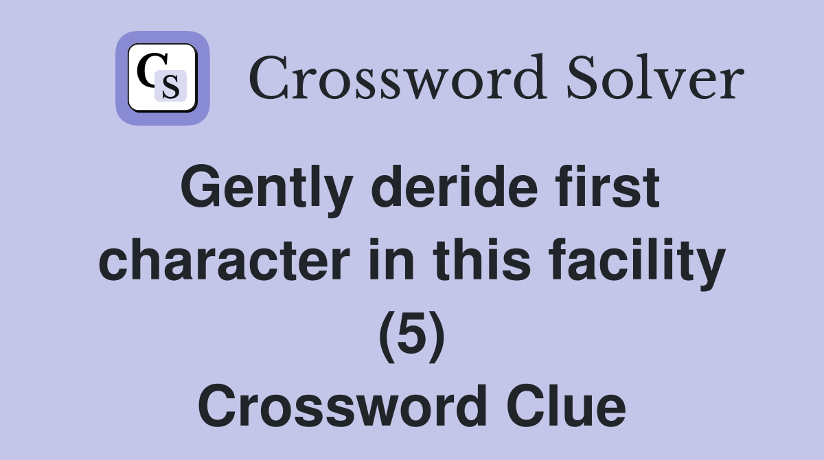Gently deride first character in this facility (5) Crossword Clue