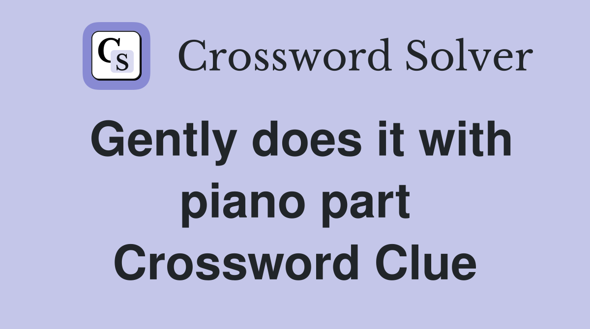 Gently does it with piano part Crossword Clue