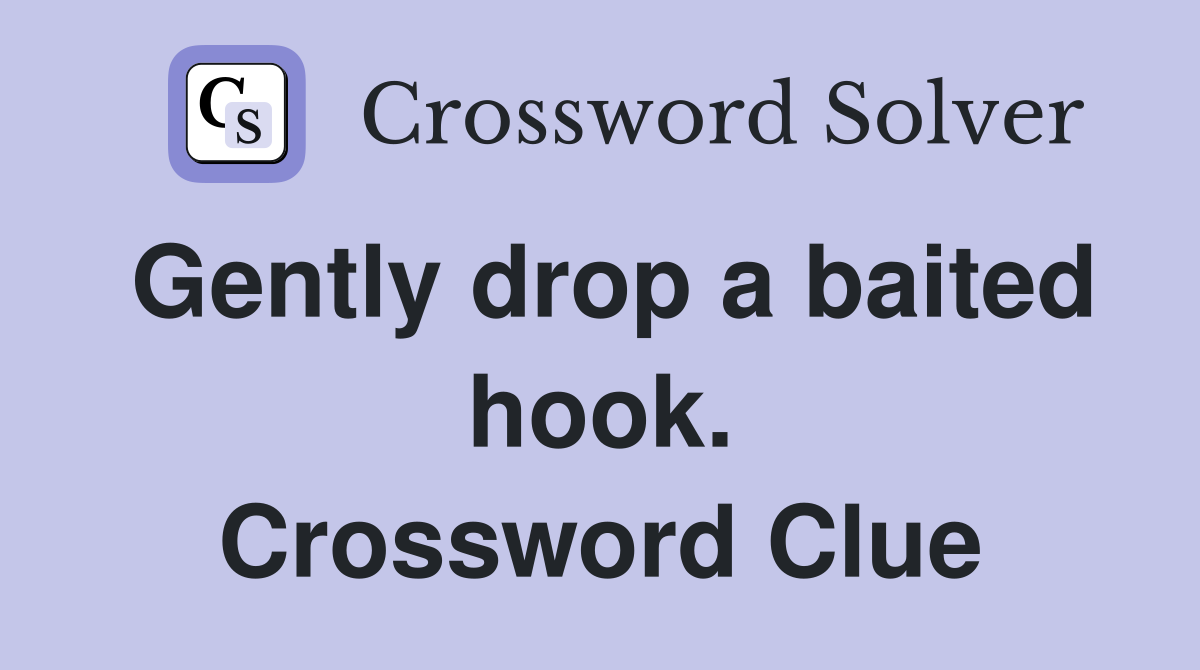 Gently drop a baited hook. Crossword Clue