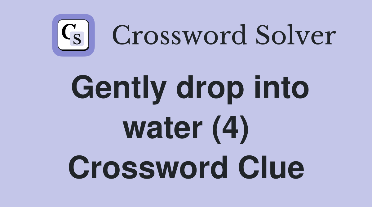 Gently drop into water (4) Crossword Clue