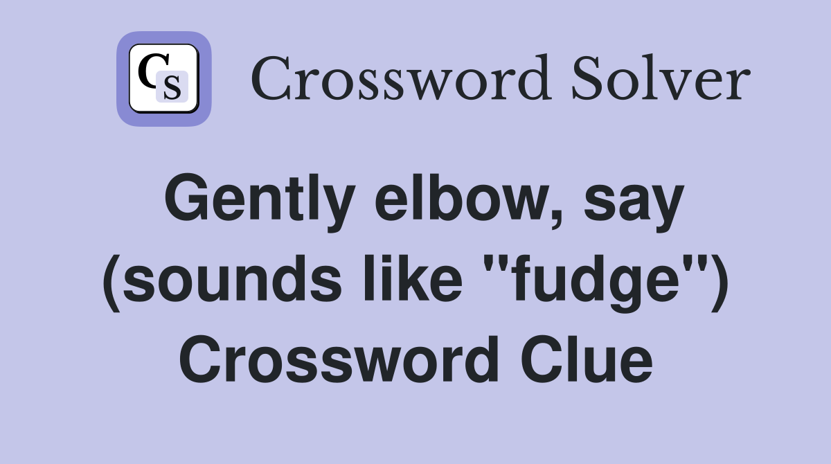 Gently elbow, say (sounds like "fudge") Crossword Clue