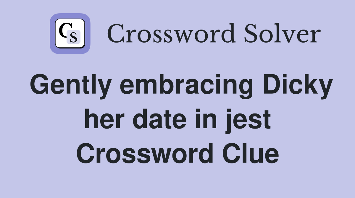 Gently embracing Dicky her date in jest Crossword Clue