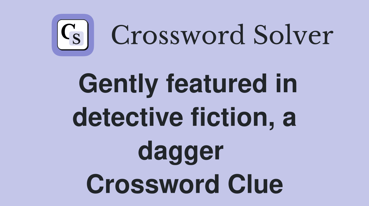 Gently featured in detective fiction, a dagger  Crossword Clue