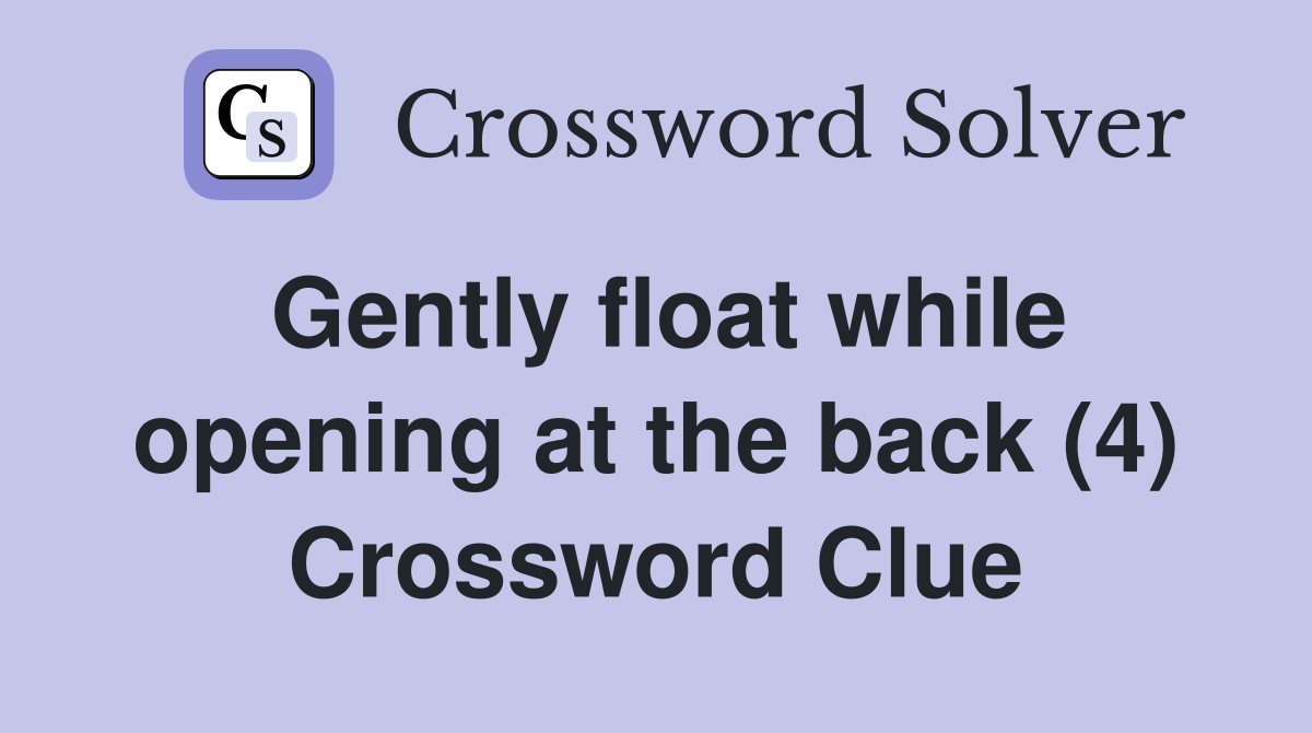 Gently float while opening at the back (4) Crossword Clue
