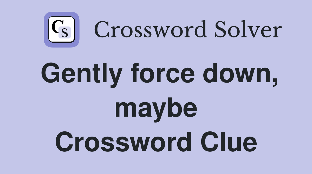 Gently force down, maybe Crossword Clue