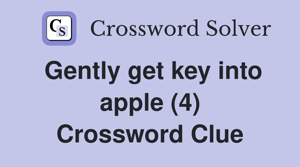 Gently get key into apple (4) Crossword Clue