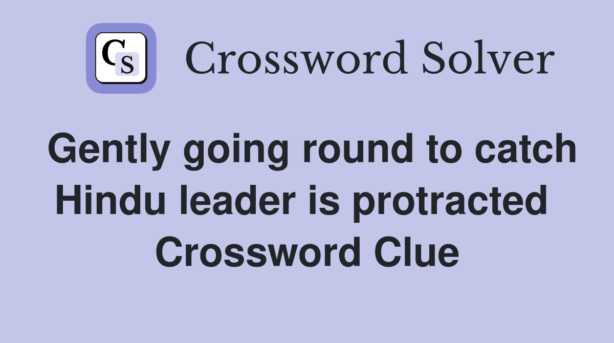 Gently going round to catch Hindu leader is protracted  Crossword Clue