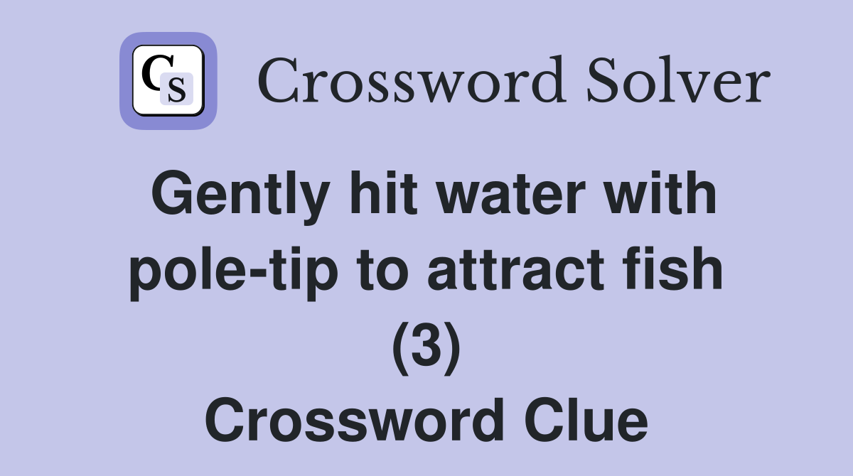 Gently hit water with pole-tip to attract fish (3) Crossword Clue
