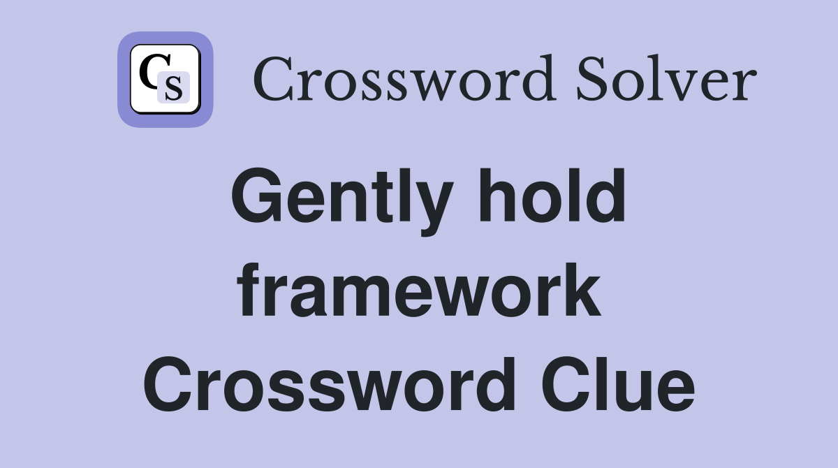 Gently hold framework Crossword Clue