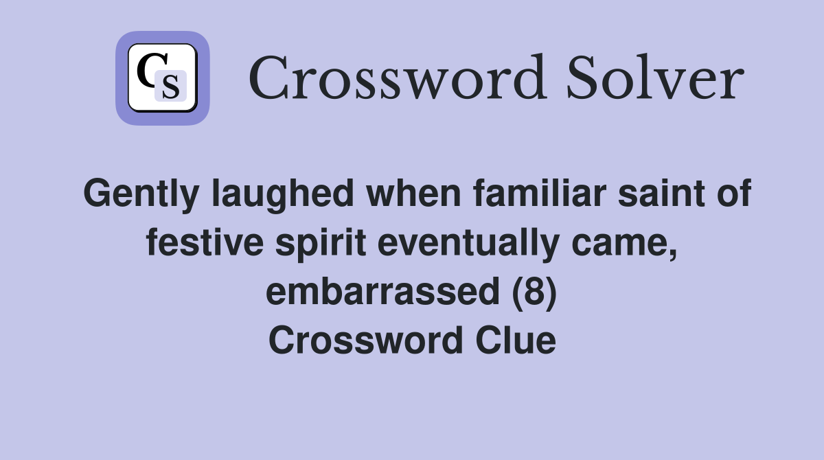 Gently laughed when familiar saint of festive spirit eventually came, embarrassed (8) Crossword Clue