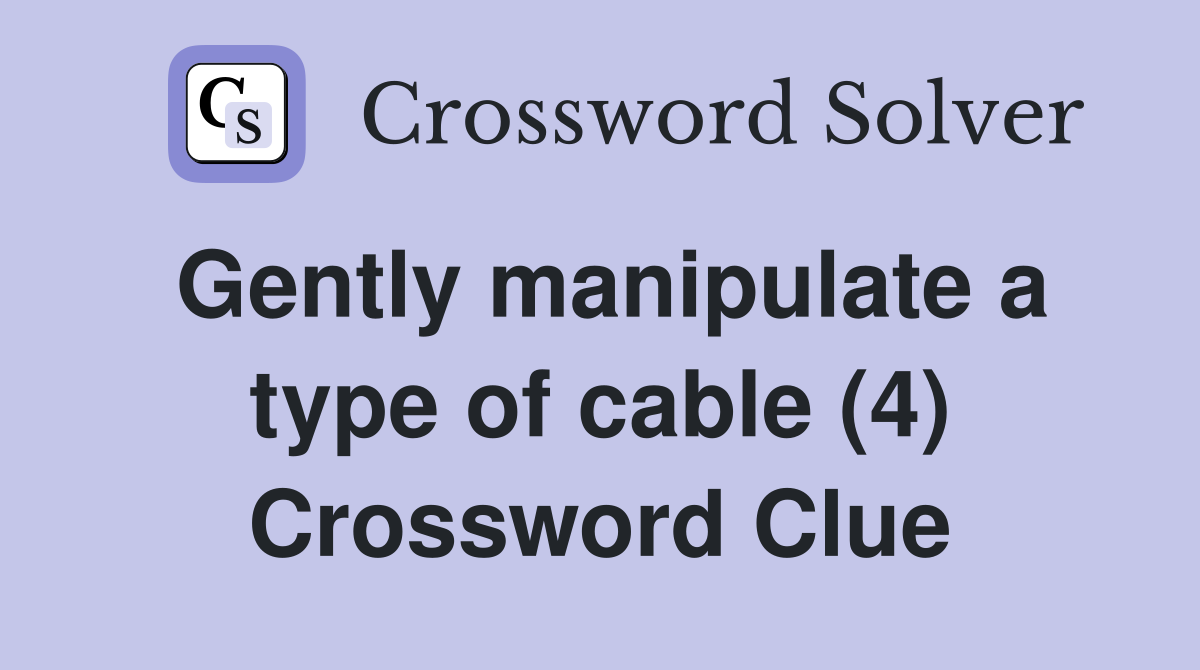 Gently manipulate a type of cable (4) Crossword Clue