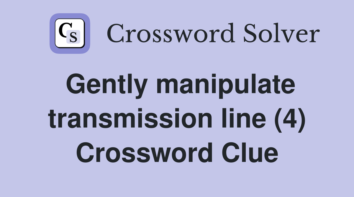 Gently manipulate transmission line (4) Crossword Clue