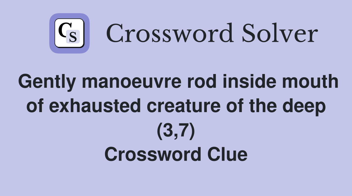 Gently manoeuvre rod inside mouth of exhausted creature of the deep (3,7) Crossword Clue