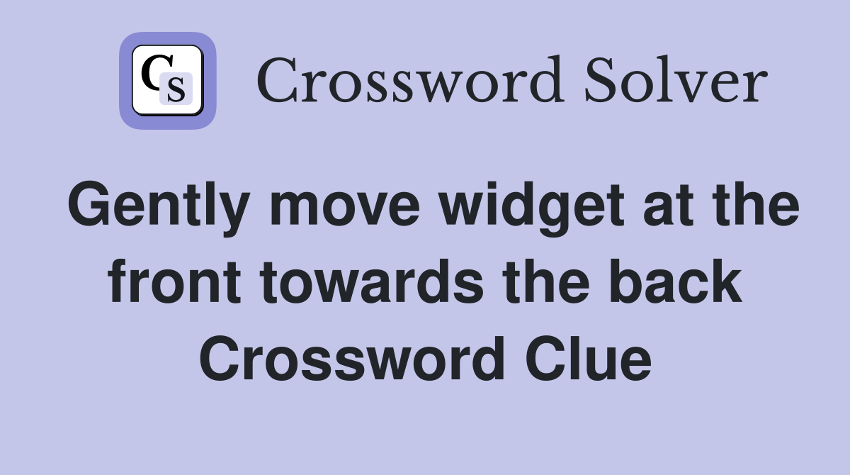 Gently move widget at the front towards the back Crossword Clue