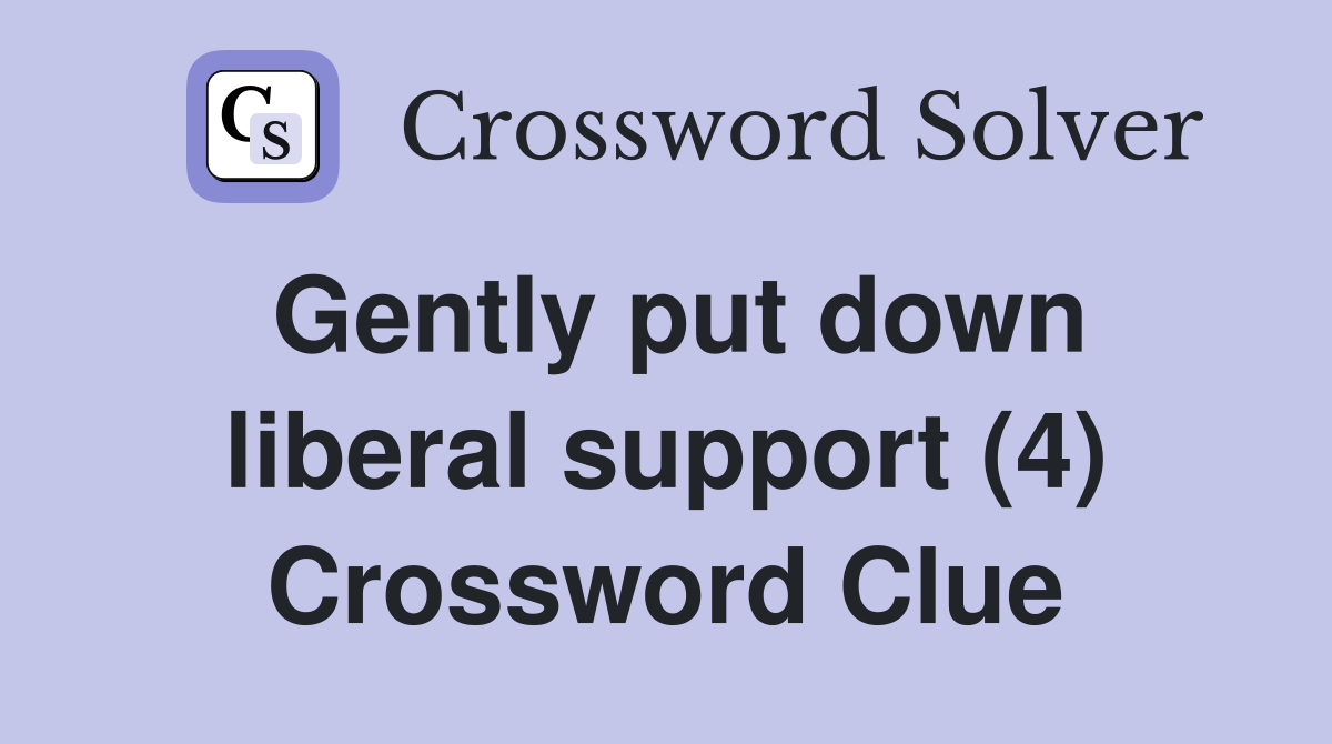 Gently put down liberal support (4) Crossword Clue