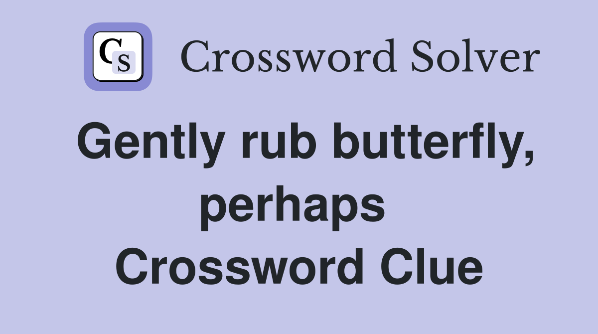 Gently rub butterfly, perhaps  Crossword Clue