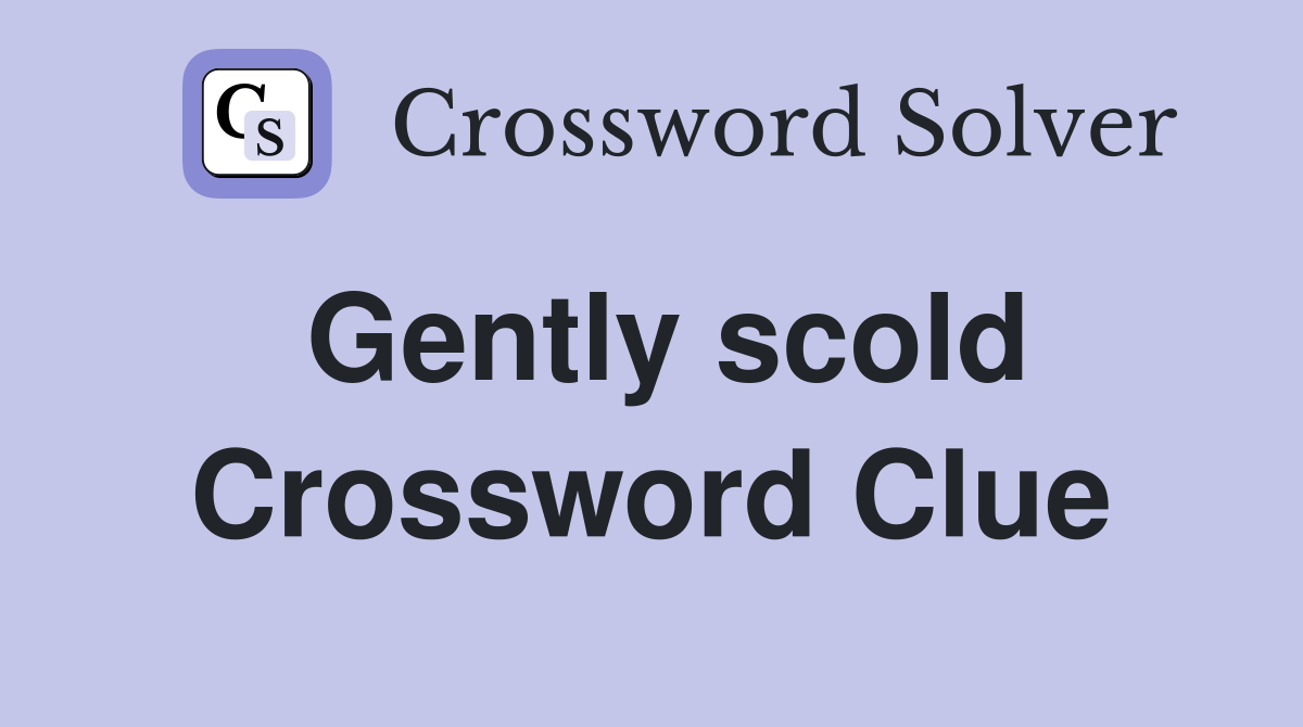 Gently scold Crossword Clue Answers Crossword Solver