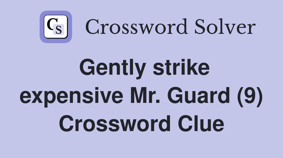 Gently strike expensive Mr. Guard (9) Crossword Clue