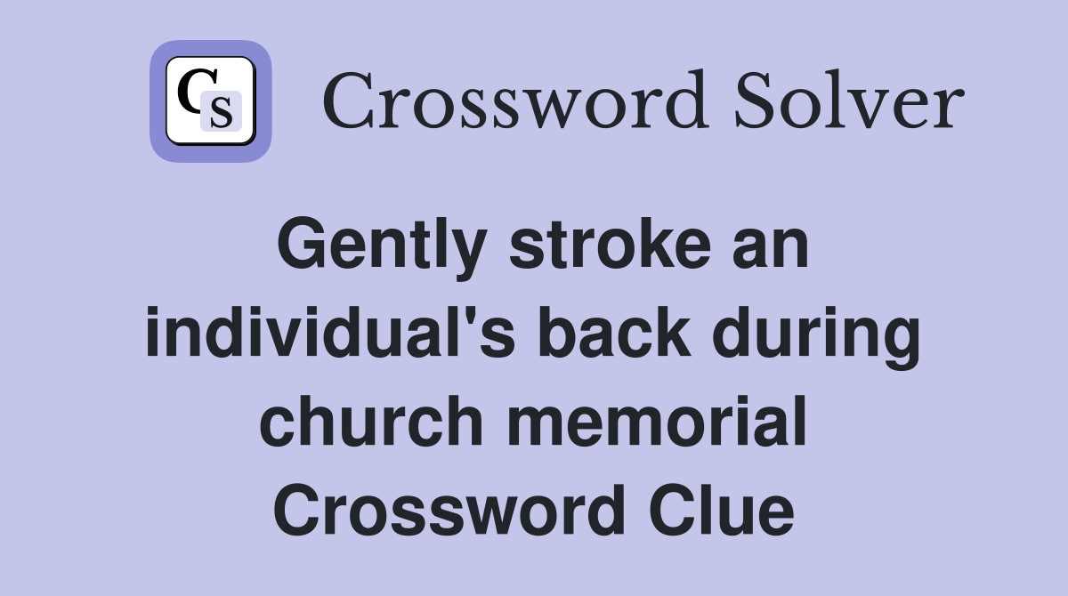 Gently stroke an individual's back during church memorial Crossword Clue