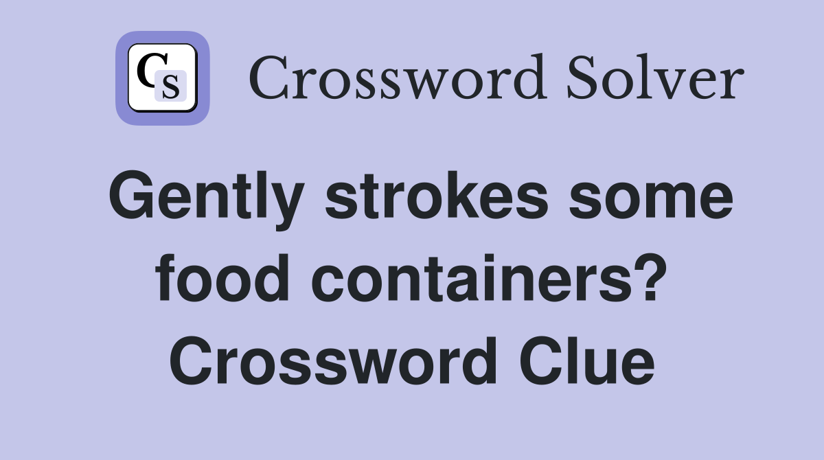 Gently strokes some food containers? Crossword Clue