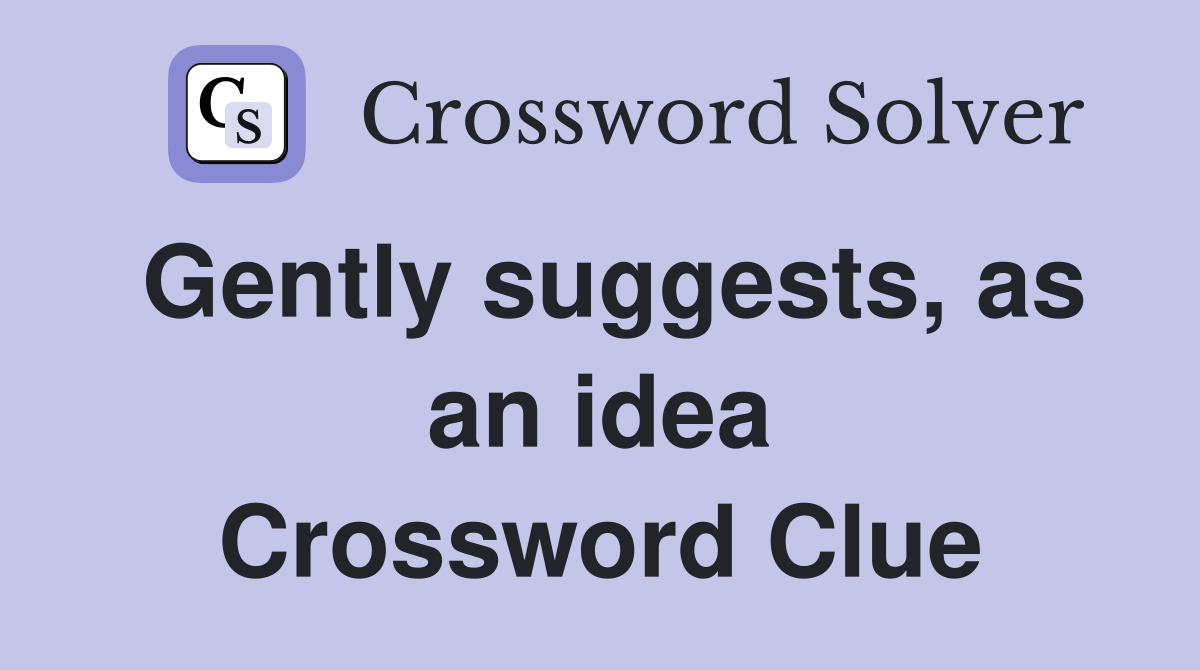 Gently suggests, as an idea Crossword Clue