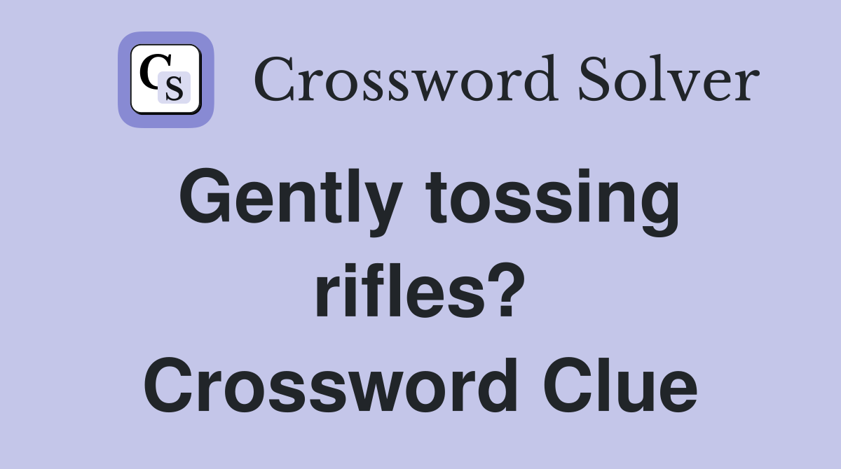 Gently tossing rifles? Crossword Clue