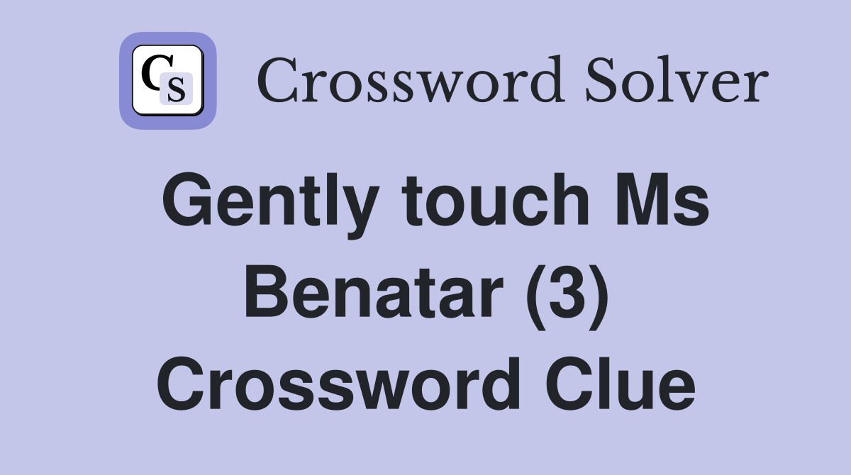 Gently touch Ms Benatar (3) Crossword Clue