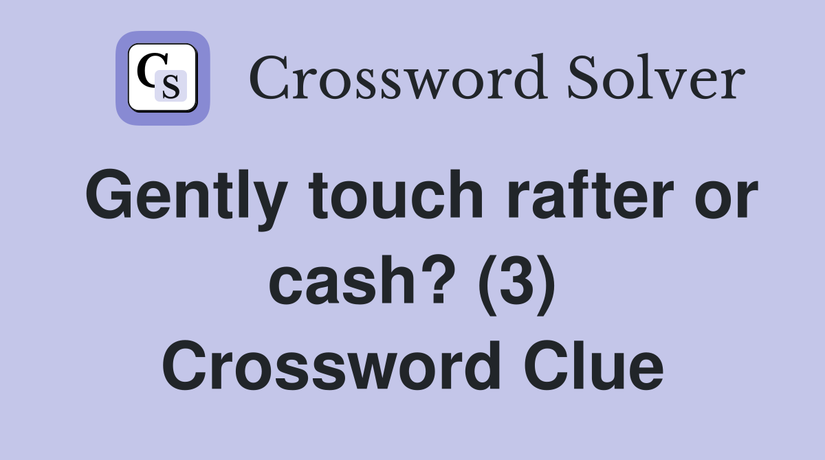 Gently touch rafter or cash? (3) Crossword Clue