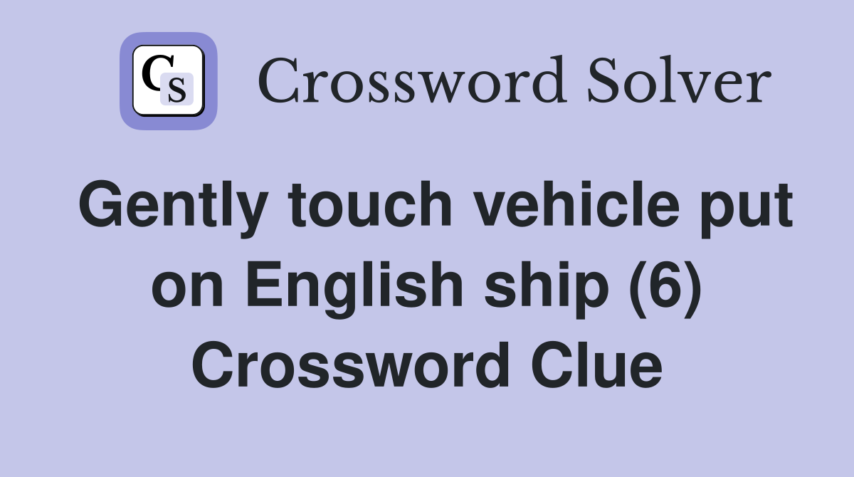 Gently touch vehicle put on English ship (6) Crossword Clue