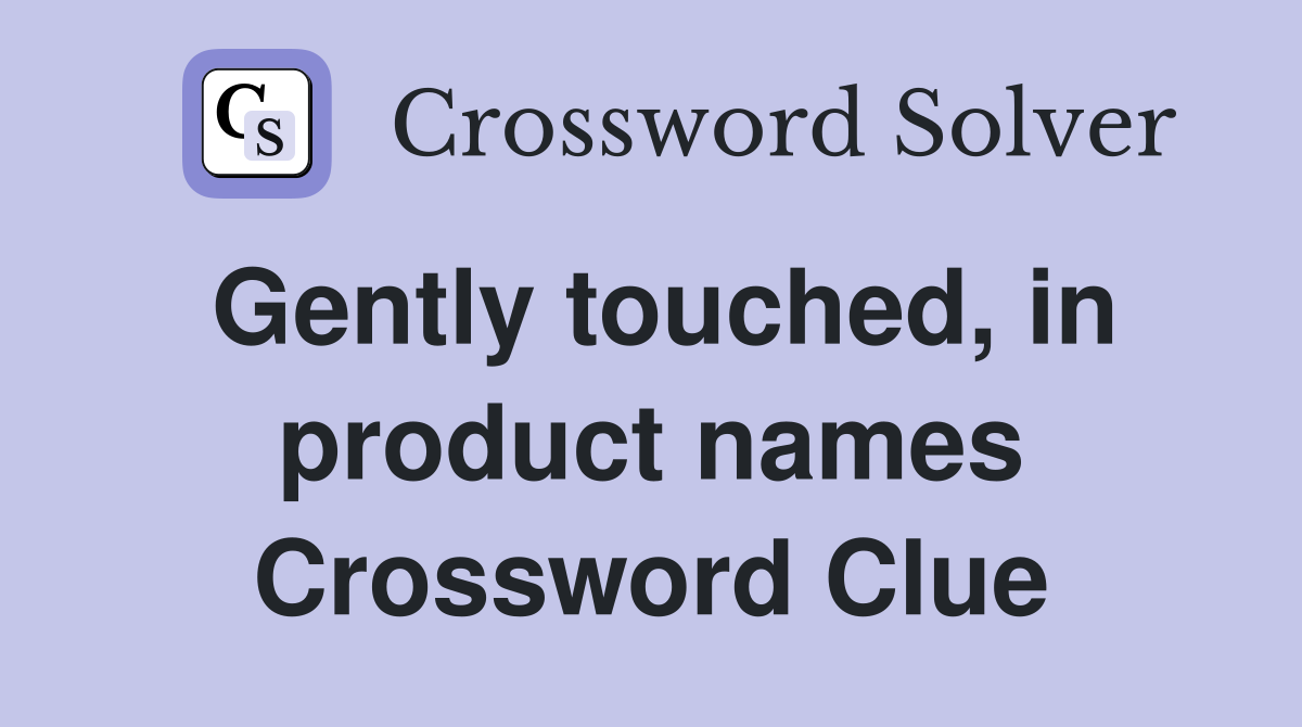 Gently touched, in product names Crossword Clue