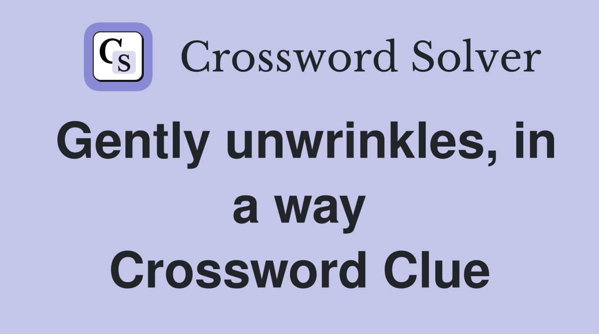 Gently unwrinkles, in a way Crossword Clue