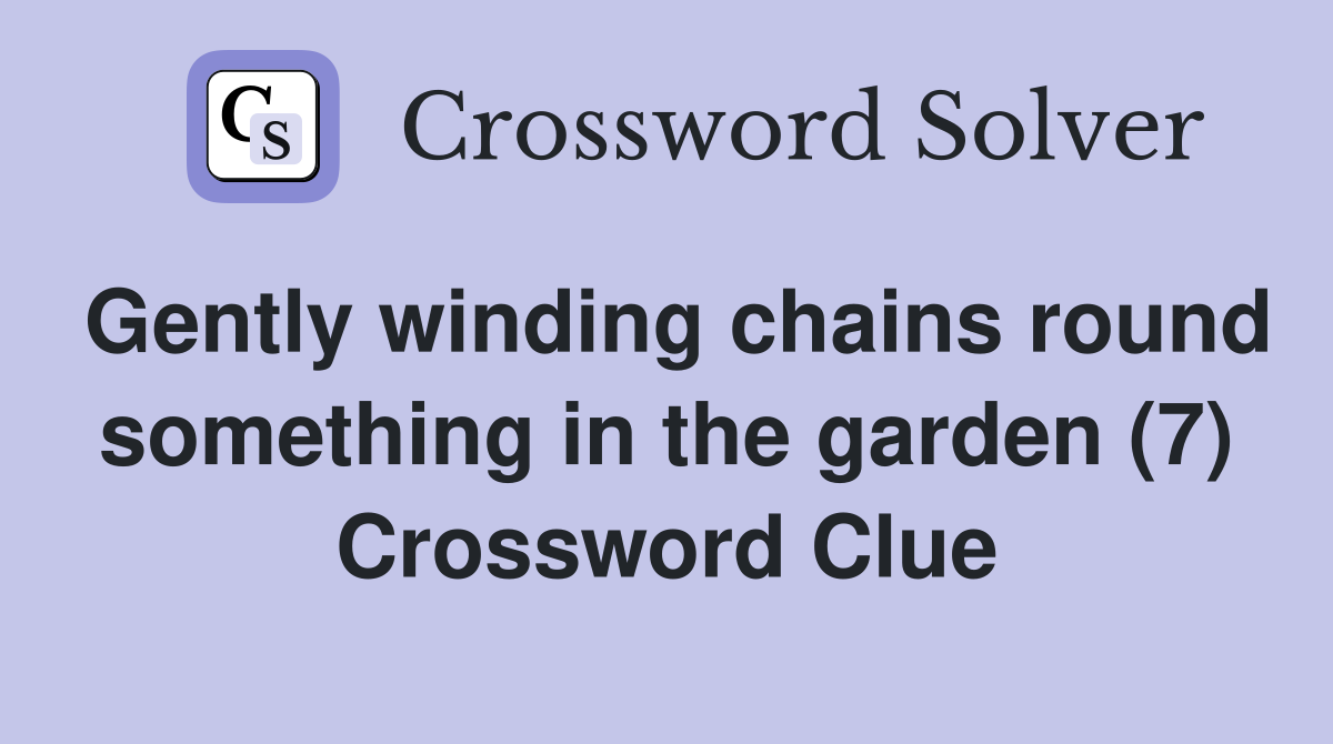 Gently winding chains round something in the garden (7) Crossword Clue