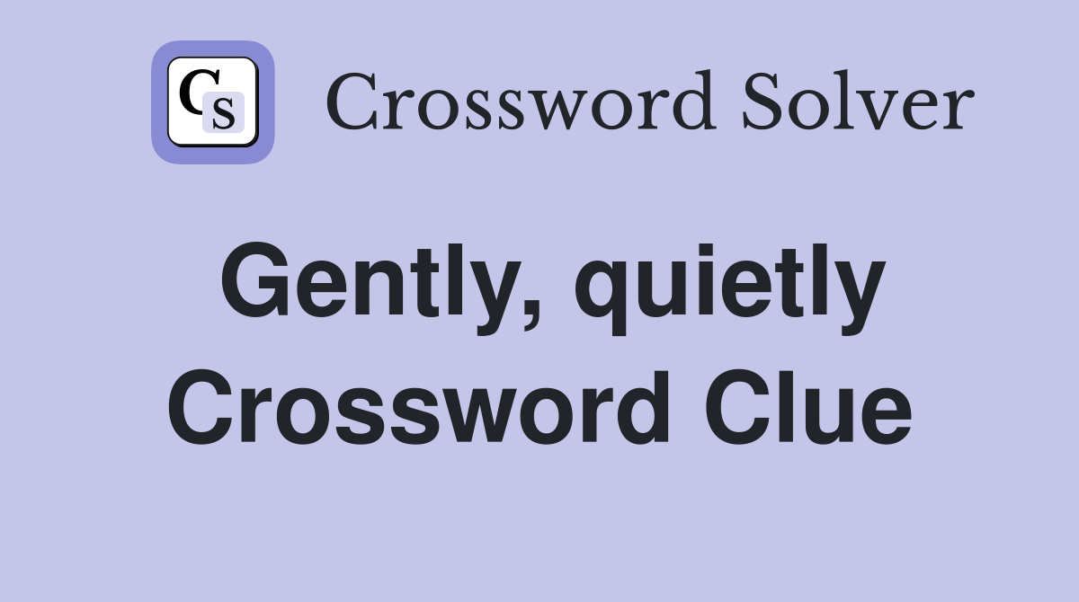 Gently, quietly Crossword Clue