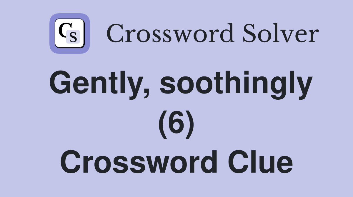 Gently, soothingly (6) Crossword Clue