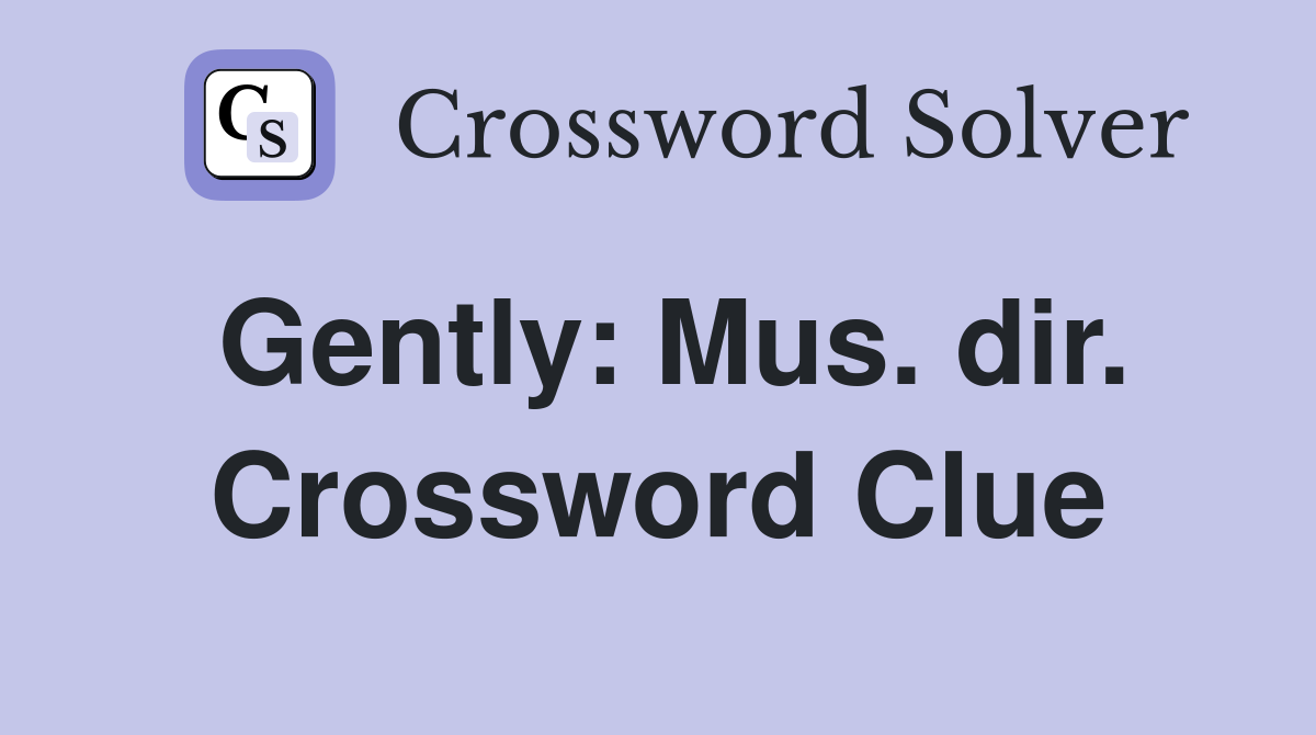Gently: Mus. dir. Crossword Clue