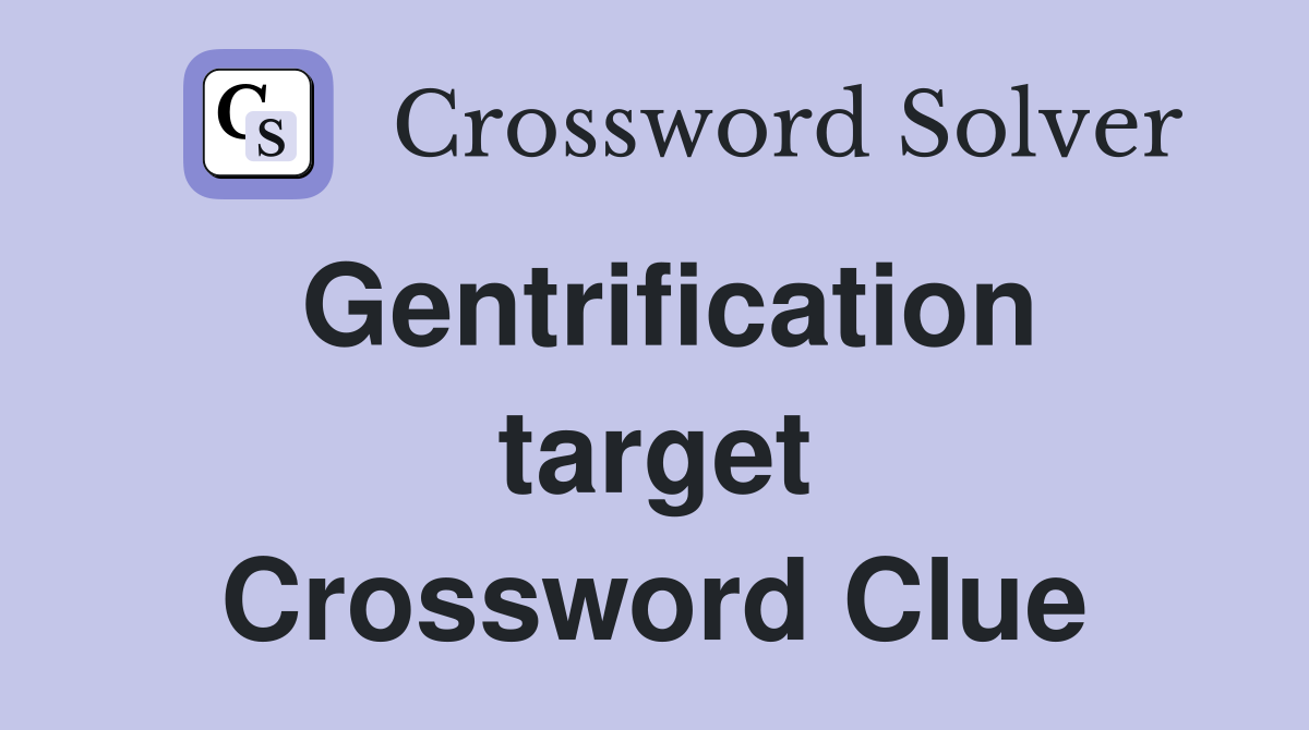 Gentrification target Crossword Clue