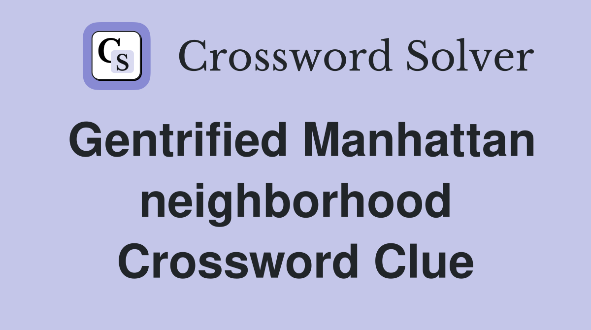 Gentrified Manhattan neighborhood Crossword Clue