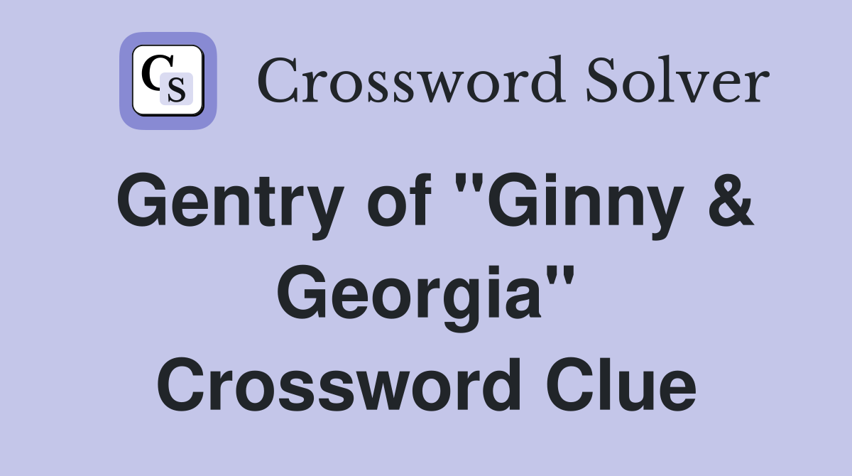 Gentry of "Ginny & Georgia" Crossword Clue