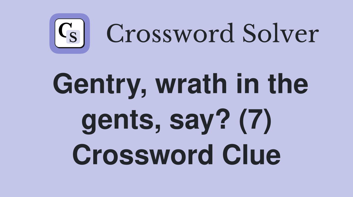 Gentry, wrath in the gents, say? (7) Crossword Clue