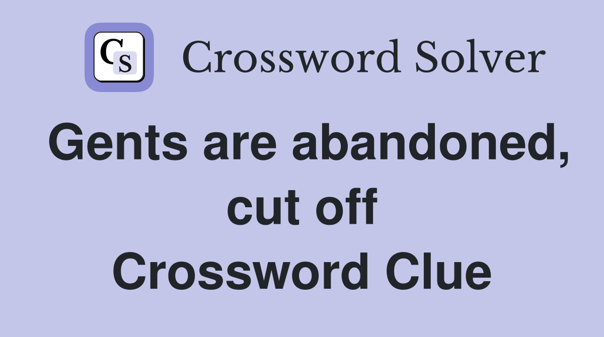 Gents are abandoned, cut off Crossword Clue