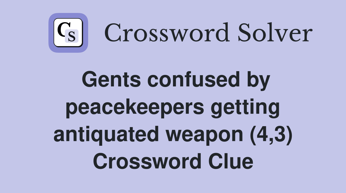Gents confused by peacekeepers getting antiquated weapon (4,3) Crossword Clue