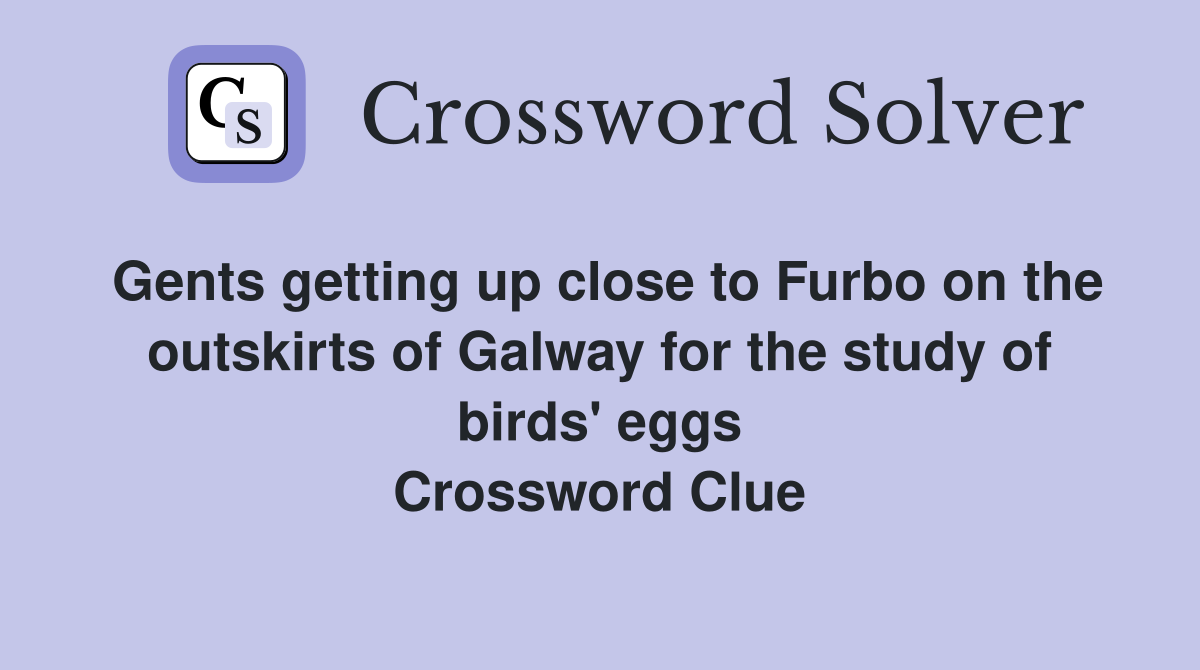 Gents getting up close to Furbo on the outskirts of Galway for the study of birds' eggs Crossword Clue