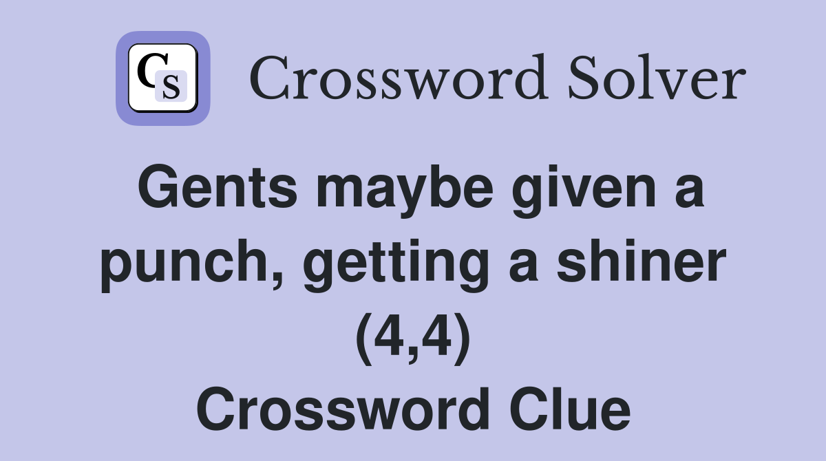 Gents maybe given a punch, getting a shiner (4,4) Crossword Clue