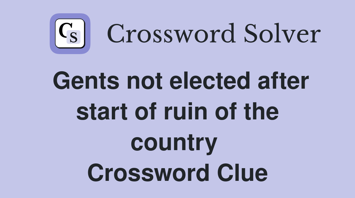 Gents not elected after start of ruin of the country  Crossword Clue