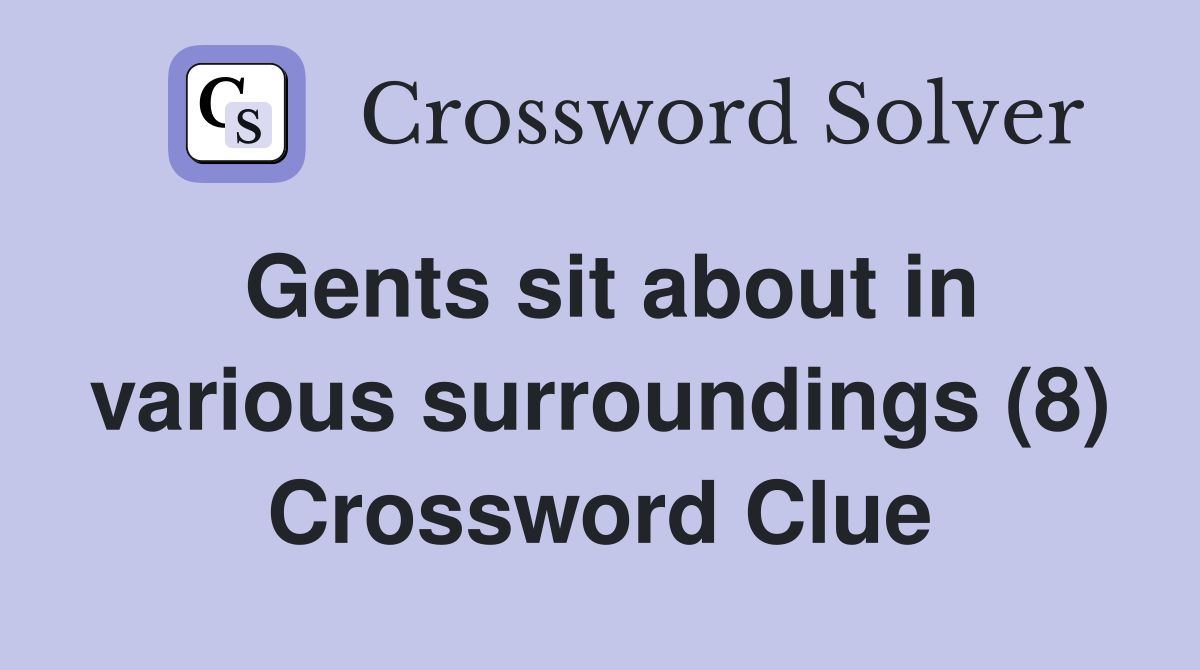 Gents sit about in various surroundings (8) Crossword Clue