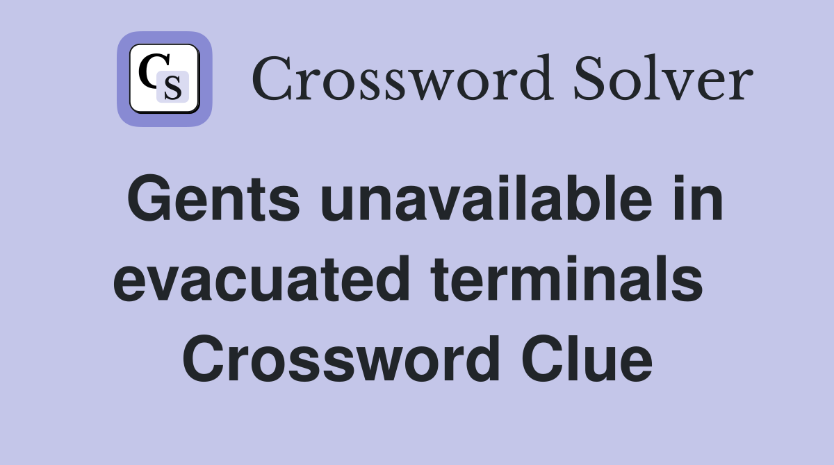 Gents unavailable in evacuated terminals  Crossword Clue